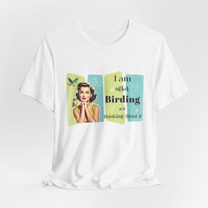 I Am Either Birding or Thinking About Birding - T-shirt