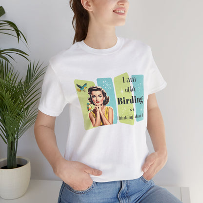 I Am Either Birding or Thinking About Birding - T-shirt